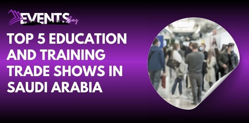 Top 5 Education and Training Trade Shows in Saudi Arabia