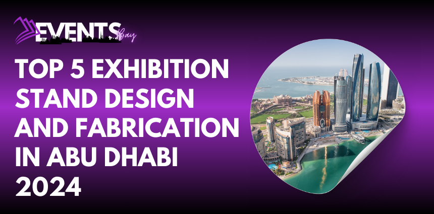 Top 5 Exhibition Stand Design and Fabrication in Abu Dhabi 2024