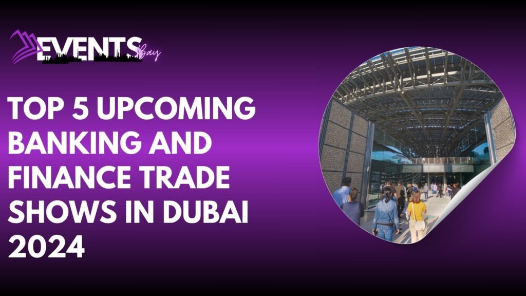 Top 5 Upcoming Banking and Finance Trade Shows in Dubai 2024