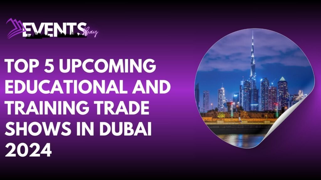 Top 5 Upcoming Educational and Training Trade Shows in Dubai 2024