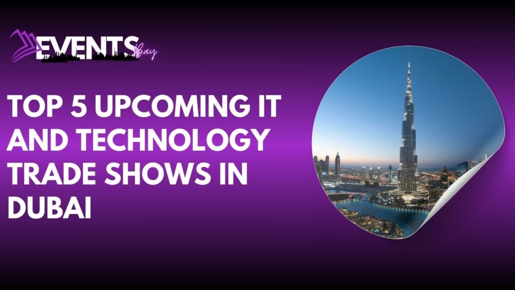 Top 5 Upcoming IT and Technology Trade Shows in Dubai